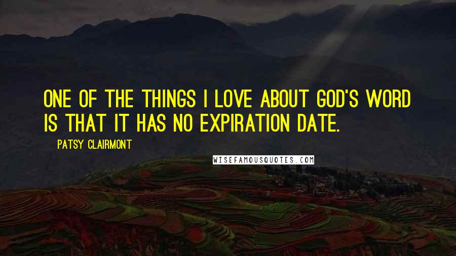 Patsy Clairmont Quotes: One of the things I love about God's Word is that it has no expiration date.