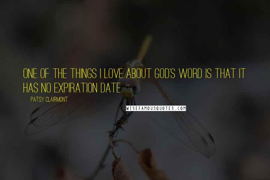 Patsy Clairmont Quotes: One of the things I love about God's Word is that it has no expiration date.