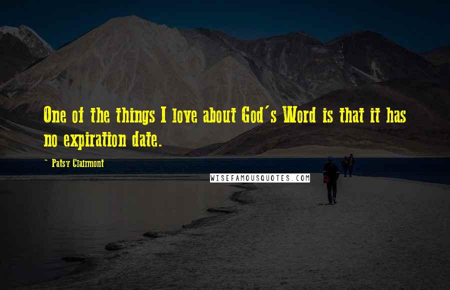 Patsy Clairmont Quotes: One of the things I love about God's Word is that it has no expiration date.