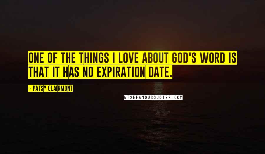 Patsy Clairmont Quotes: One of the things I love about God's Word is that it has no expiration date.