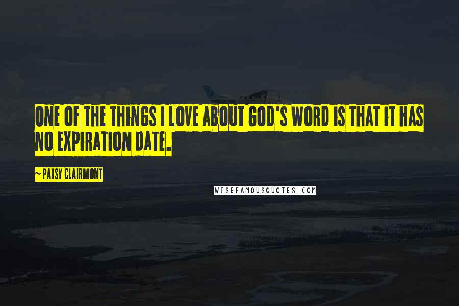 Patsy Clairmont Quotes: One of the things I love about God's Word is that it has no expiration date.