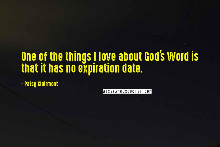 Patsy Clairmont Quotes: One of the things I love about God's Word is that it has no expiration date.