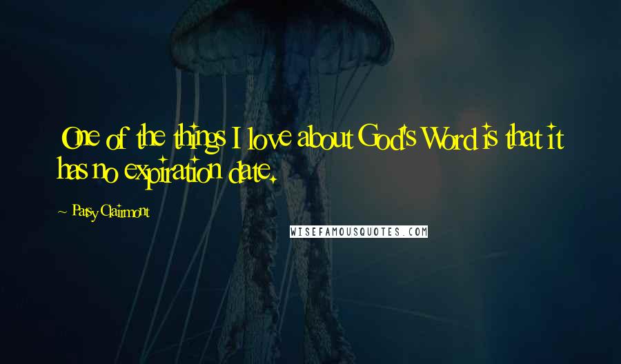 Patsy Clairmont Quotes: One of the things I love about God's Word is that it has no expiration date.