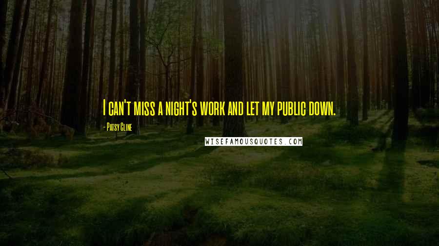 Patsy Cline Quotes: I can't miss a night's work and let my public down.