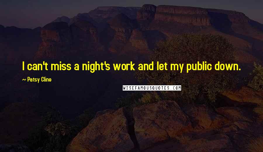 Patsy Cline Quotes: I can't miss a night's work and let my public down.