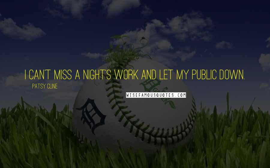 Patsy Cline Quotes: I can't miss a night's work and let my public down.