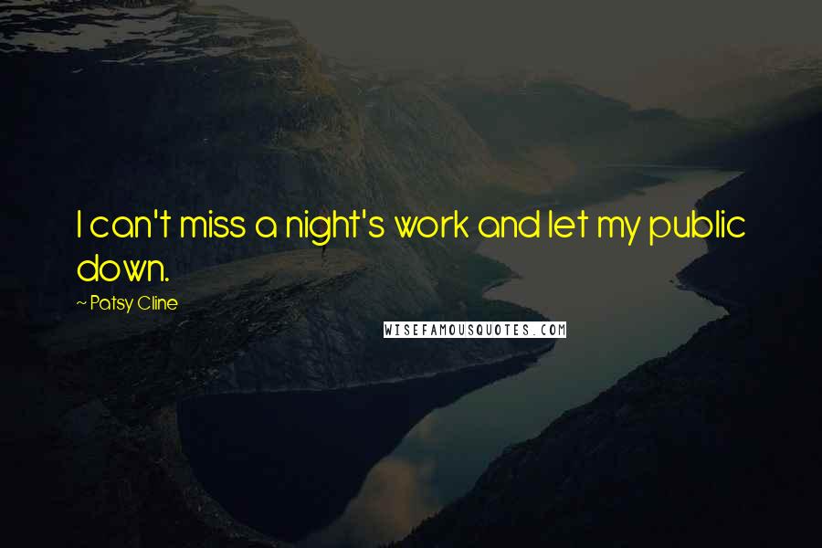 Patsy Cline Quotes: I can't miss a night's work and let my public down.