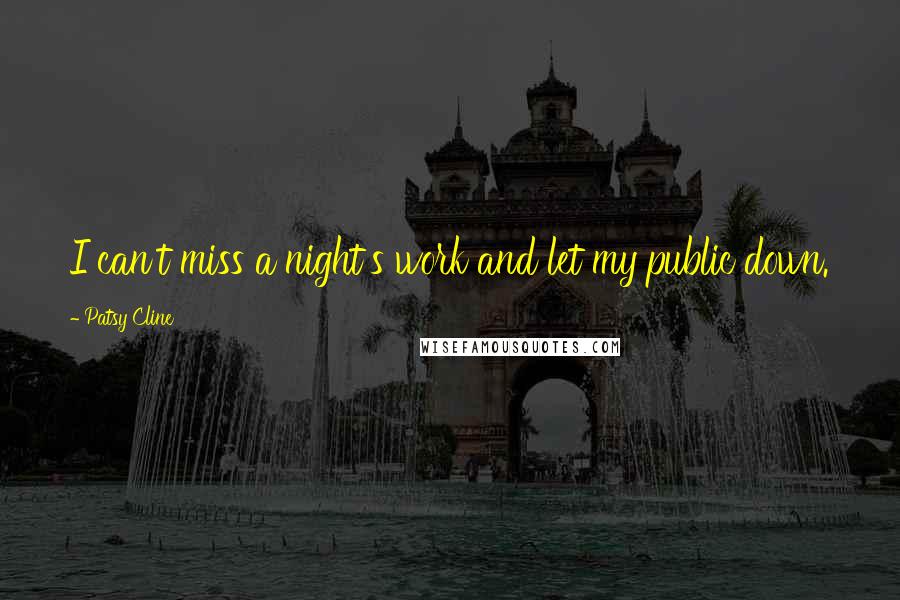 Patsy Cline Quotes: I can't miss a night's work and let my public down.