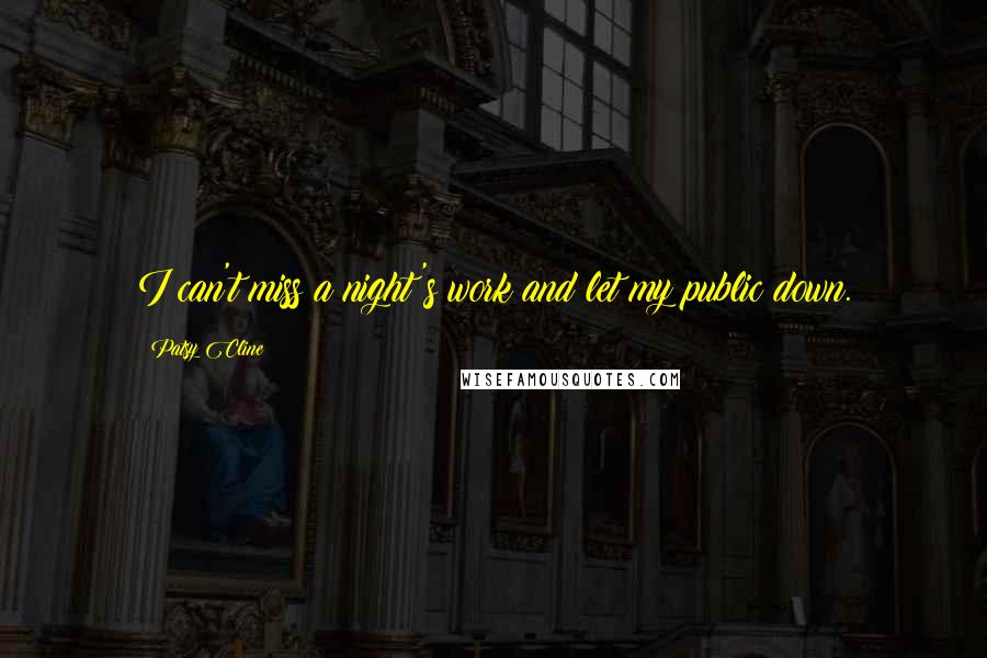 Patsy Cline Quotes: I can't miss a night's work and let my public down.