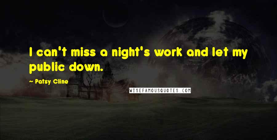 Patsy Cline Quotes: I can't miss a night's work and let my public down.