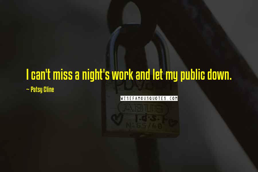 Patsy Cline Quotes: I can't miss a night's work and let my public down.