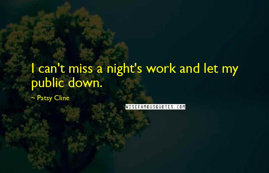 Patsy Cline Quotes: I can't miss a night's work and let my public down.