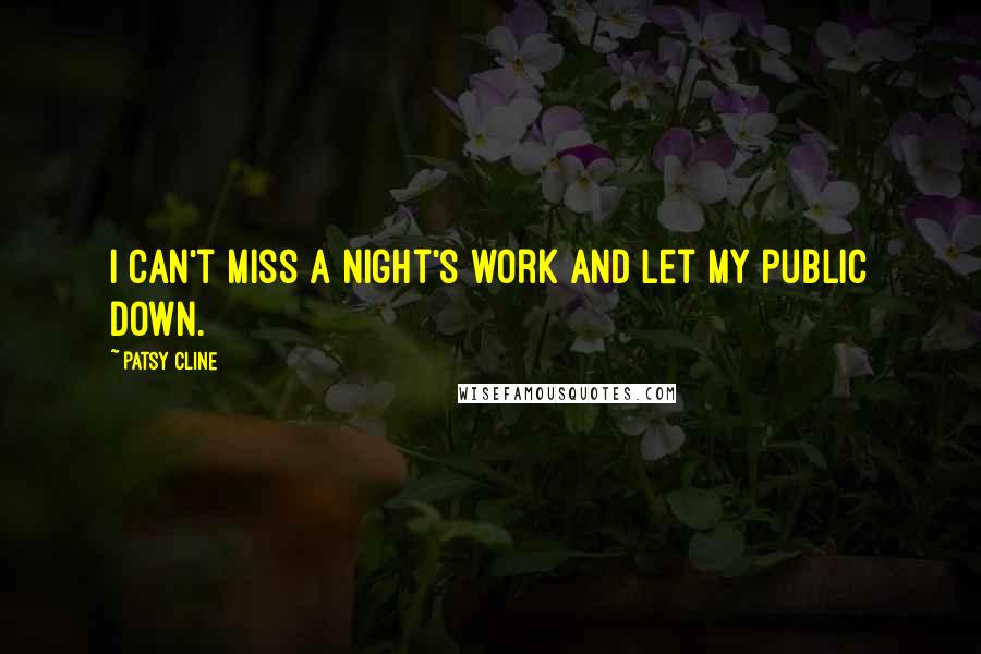 Patsy Cline Quotes: I can't miss a night's work and let my public down.