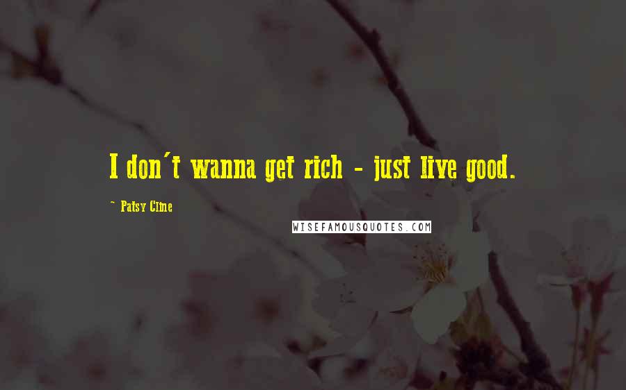 Patsy Cline Quotes: I don't wanna get rich - just live good.