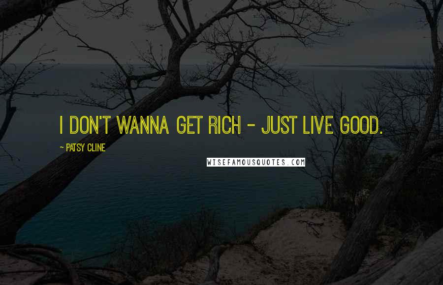 Patsy Cline Quotes: I don't wanna get rich - just live good.