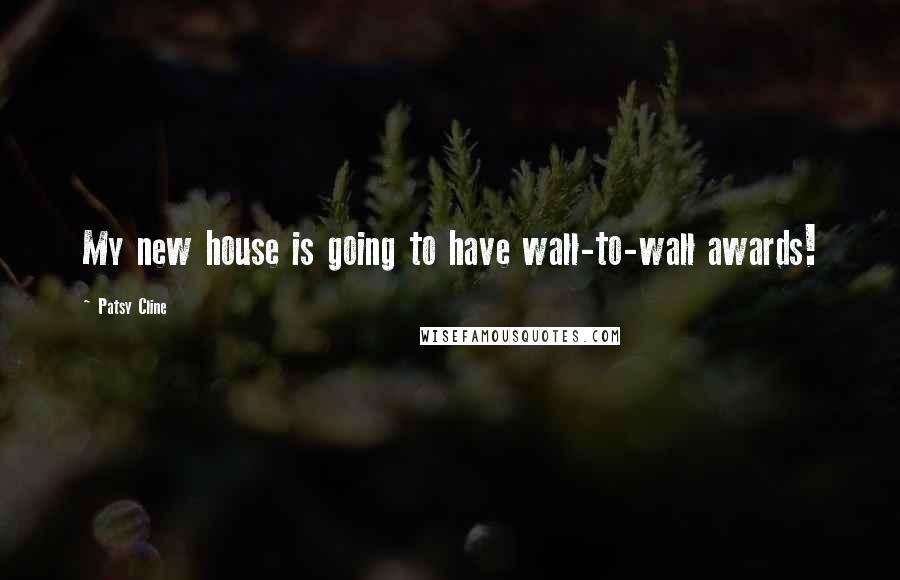 Patsy Cline Quotes: My new house is going to have wall-to-wall awards!