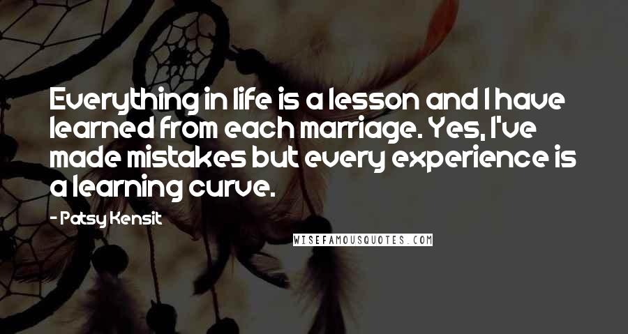 Patsy Kensit Quotes: Everything in life is a lesson and I have learned from each marriage. Yes, I've made mistakes but every experience is a learning curve.