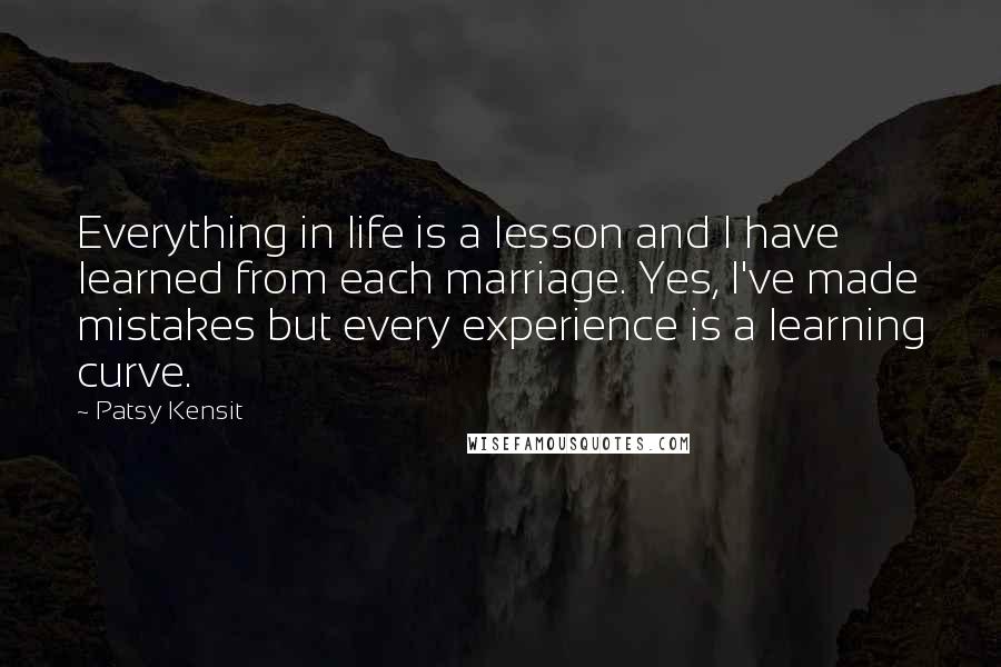 Patsy Kensit Quotes: Everything in life is a lesson and I have learned from each marriage. Yes, I've made mistakes but every experience is a learning curve.