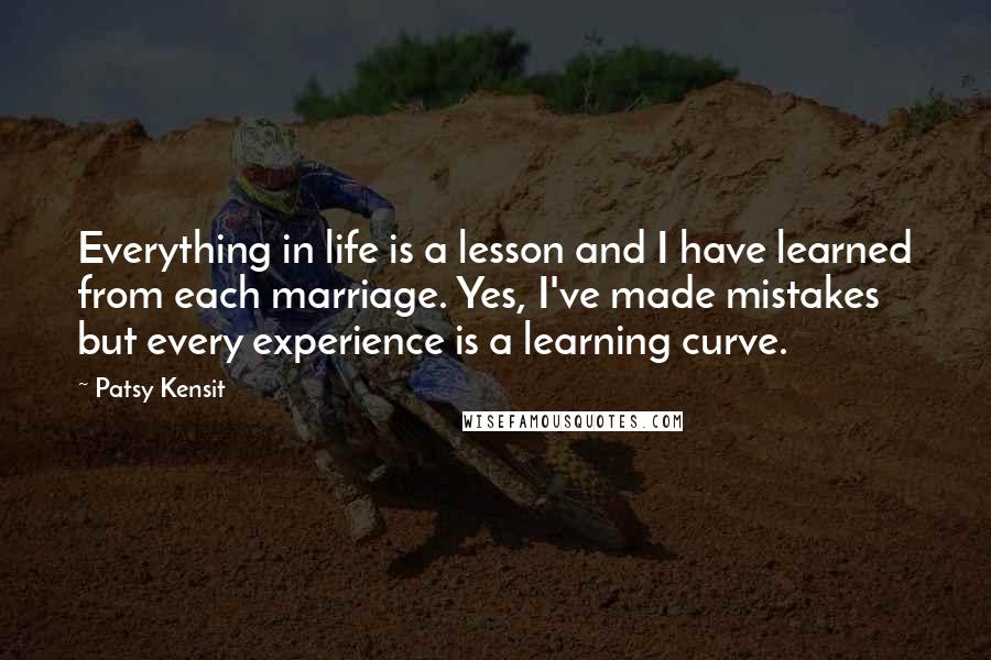 Patsy Kensit Quotes: Everything in life is a lesson and I have learned from each marriage. Yes, I've made mistakes but every experience is a learning curve.