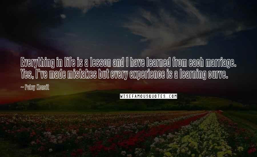 Patsy Kensit Quotes: Everything in life is a lesson and I have learned from each marriage. Yes, I've made mistakes but every experience is a learning curve.