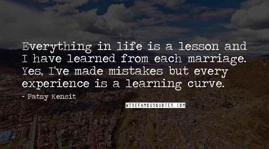 Patsy Kensit Quotes: Everything in life is a lesson and I have learned from each marriage. Yes, I've made mistakes but every experience is a learning curve.