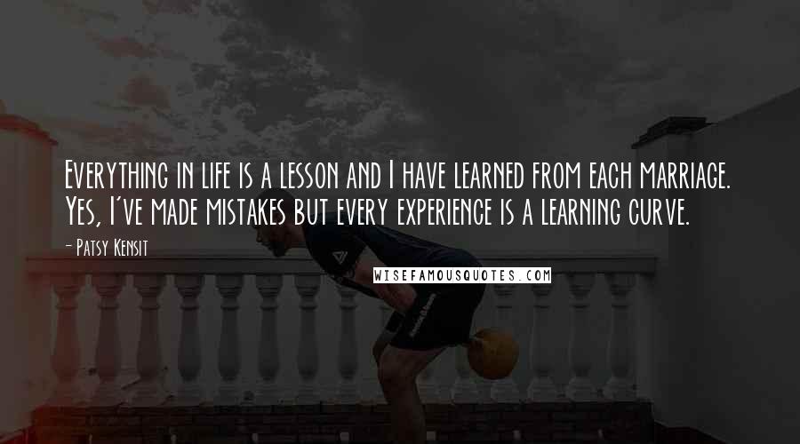 Patsy Kensit Quotes: Everything in life is a lesson and I have learned from each marriage. Yes, I've made mistakes but every experience is a learning curve.