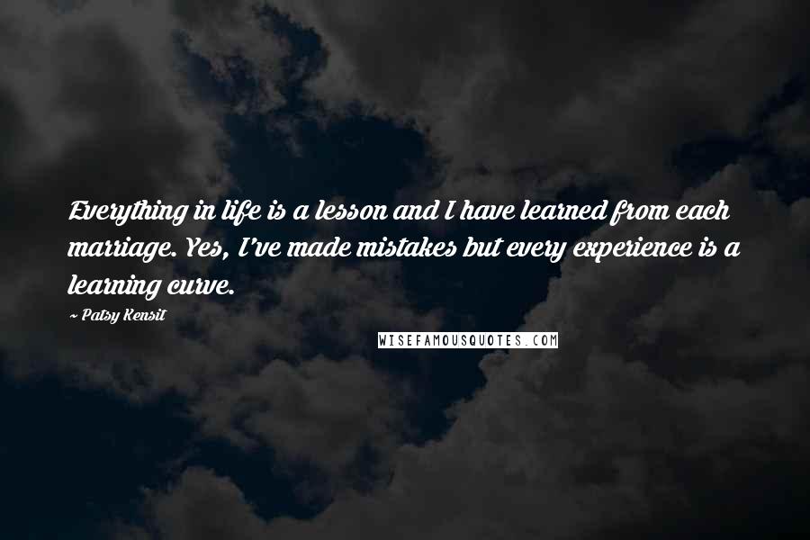 Patsy Kensit Quotes: Everything in life is a lesson and I have learned from each marriage. Yes, I've made mistakes but every experience is a learning curve.