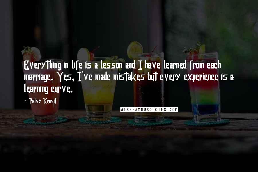 Patsy Kensit Quotes: Everything in life is a lesson and I have learned from each marriage. Yes, I've made mistakes but every experience is a learning curve.