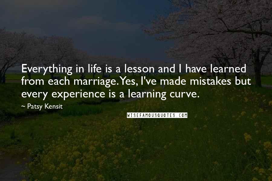 Patsy Kensit Quotes: Everything in life is a lesson and I have learned from each marriage. Yes, I've made mistakes but every experience is a learning curve.