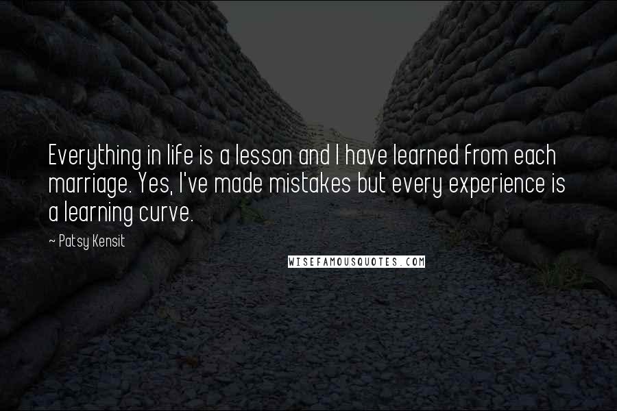 Patsy Kensit Quotes: Everything in life is a lesson and I have learned from each marriage. Yes, I've made mistakes but every experience is a learning curve.