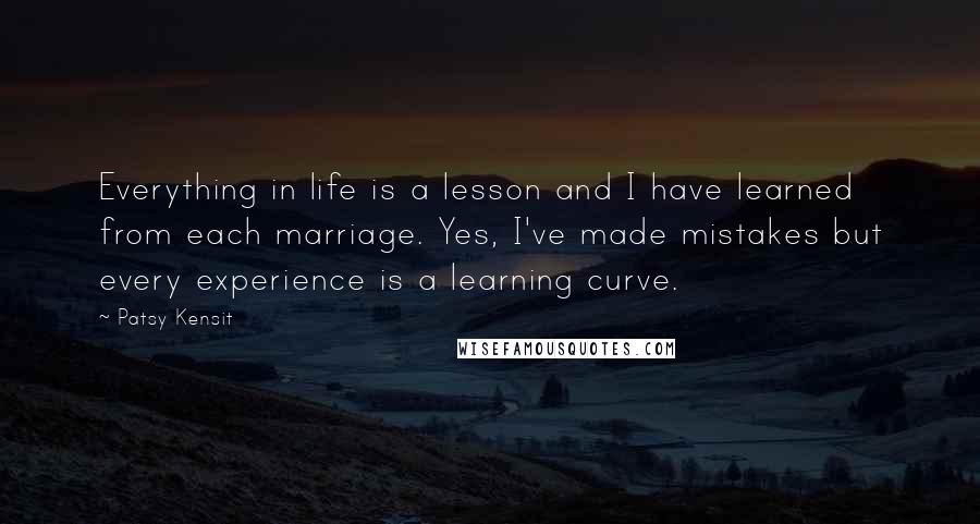 Patsy Kensit Quotes: Everything in life is a lesson and I have learned from each marriage. Yes, I've made mistakes but every experience is a learning curve.