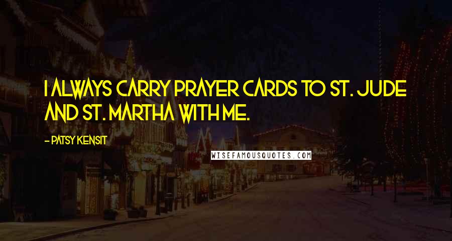 Patsy Kensit Quotes: I always carry prayer cards to St. Jude and St. Martha with me.