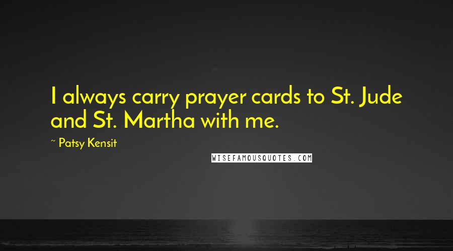 Patsy Kensit Quotes: I always carry prayer cards to St. Jude and St. Martha with me.