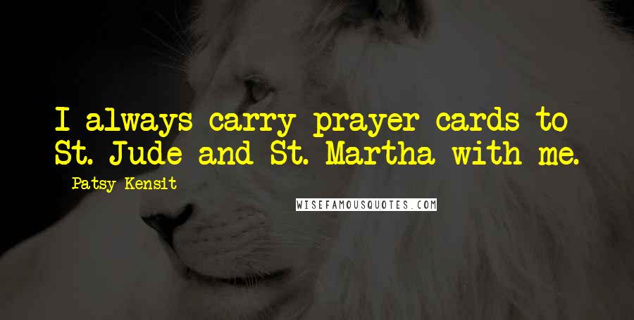 Patsy Kensit Quotes: I always carry prayer cards to St. Jude and St. Martha with me.