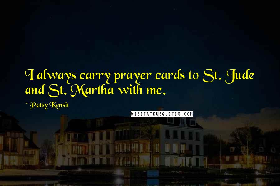 Patsy Kensit Quotes: I always carry prayer cards to St. Jude and St. Martha with me.