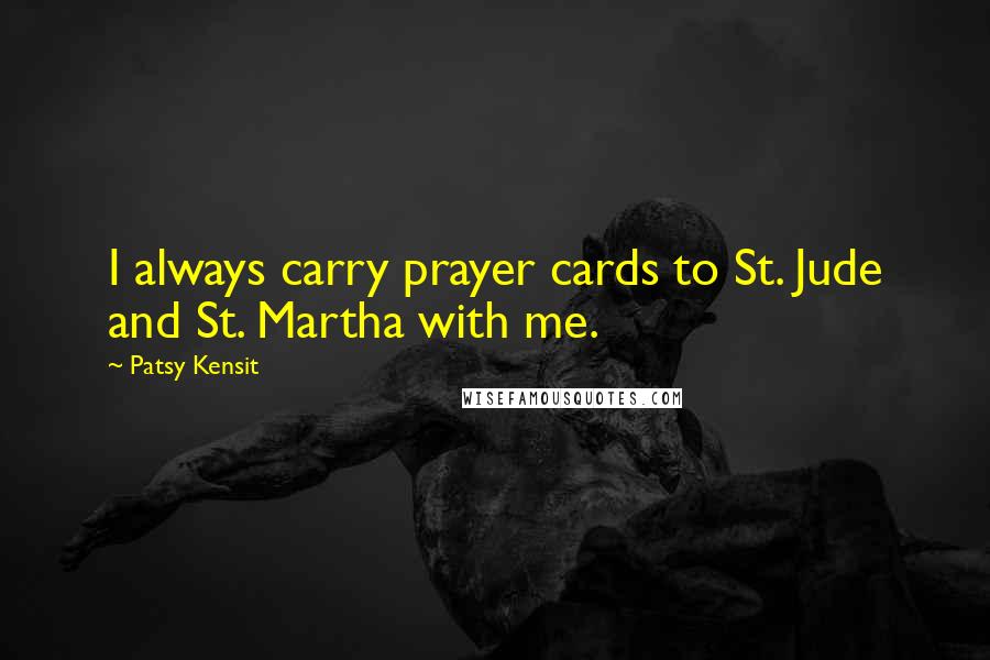 Patsy Kensit Quotes: I always carry prayer cards to St. Jude and St. Martha with me.