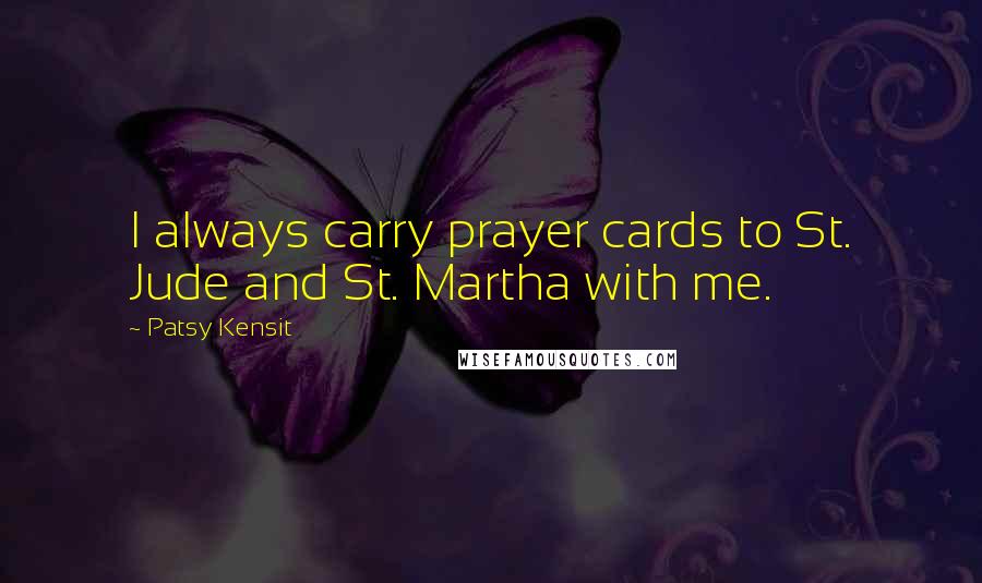 Patsy Kensit Quotes: I always carry prayer cards to St. Jude and St. Martha with me.