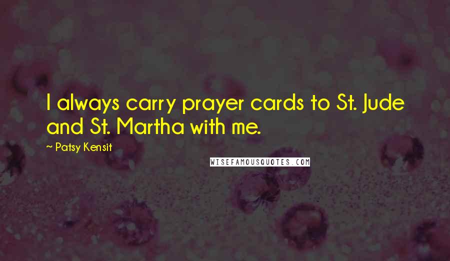 Patsy Kensit Quotes: I always carry prayer cards to St. Jude and St. Martha with me.