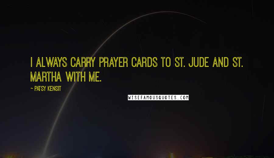 Patsy Kensit Quotes: I always carry prayer cards to St. Jude and St. Martha with me.