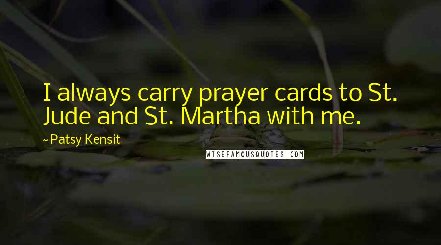 Patsy Kensit Quotes: I always carry prayer cards to St. Jude and St. Martha with me.