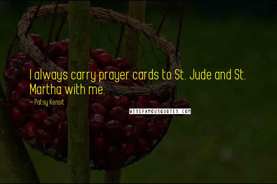 Patsy Kensit Quotes: I always carry prayer cards to St. Jude and St. Martha with me.