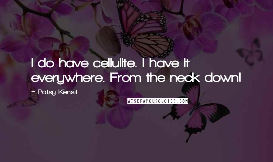 Patsy Kensit Quotes: I do have cellulite. I have it everywhere. From the neck down!