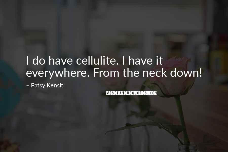 Patsy Kensit Quotes: I do have cellulite. I have it everywhere. From the neck down!