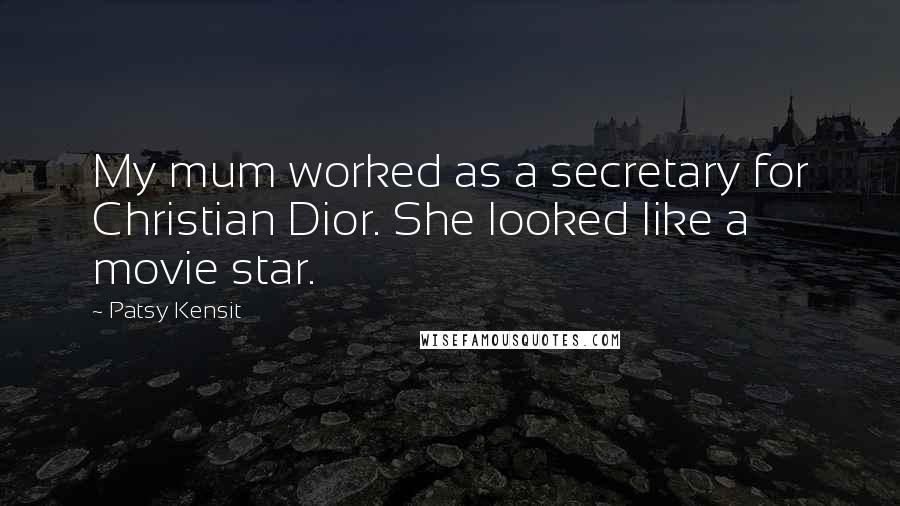Patsy Kensit Quotes: My mum worked as a secretary for Christian Dior. She looked like a movie star.