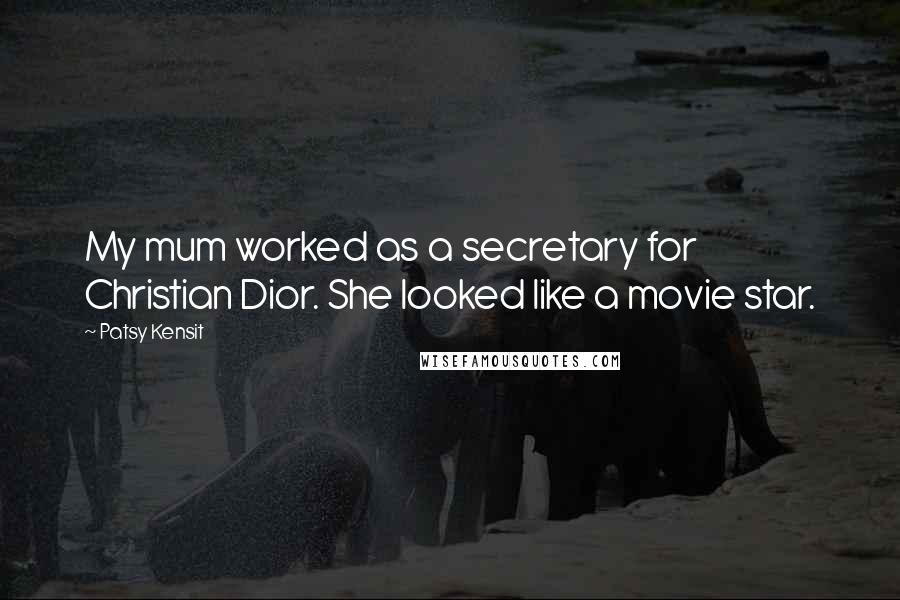 Patsy Kensit Quotes: My mum worked as a secretary for Christian Dior. She looked like a movie star.