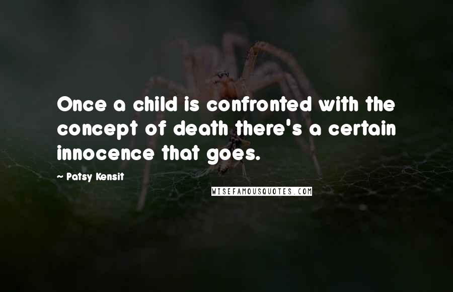 Patsy Kensit Quotes: Once a child is confronted with the concept of death there's a certain innocence that goes.