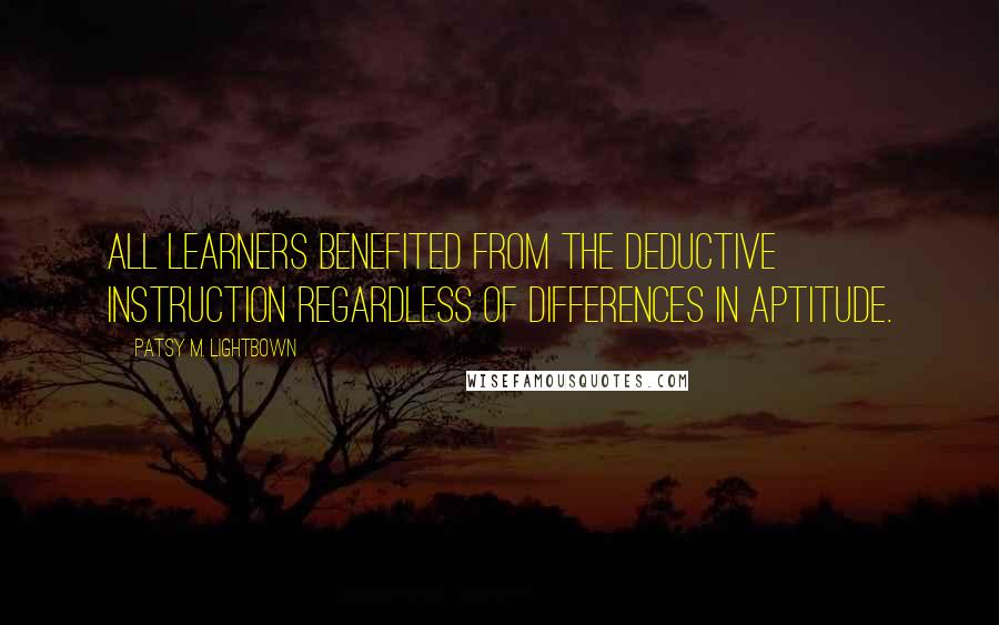 Patsy M. Lightbown Quotes: all learners benefited from the deductive instruction regardless of differences in aptitude.