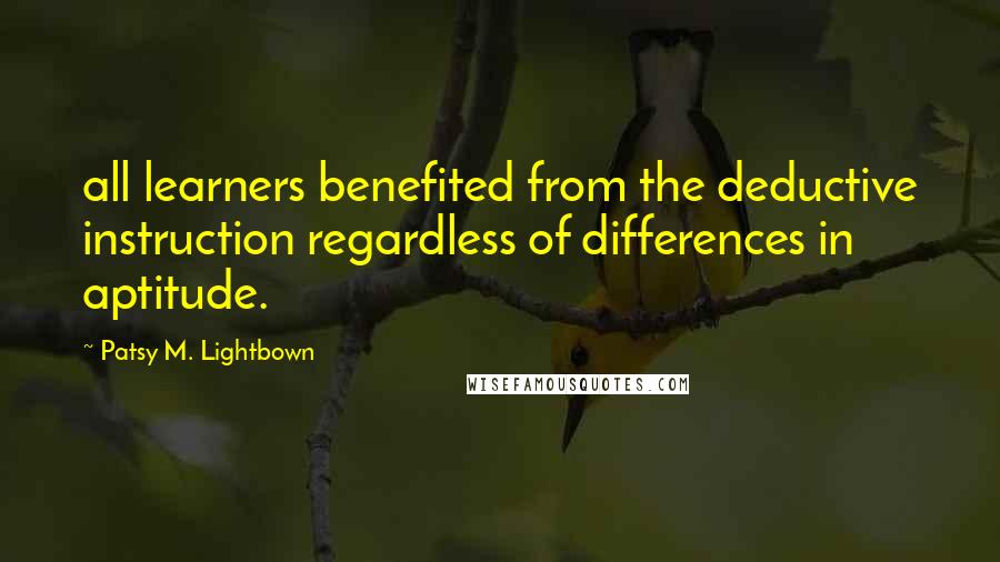 Patsy M. Lightbown Quotes: all learners benefited from the deductive instruction regardless of differences in aptitude.