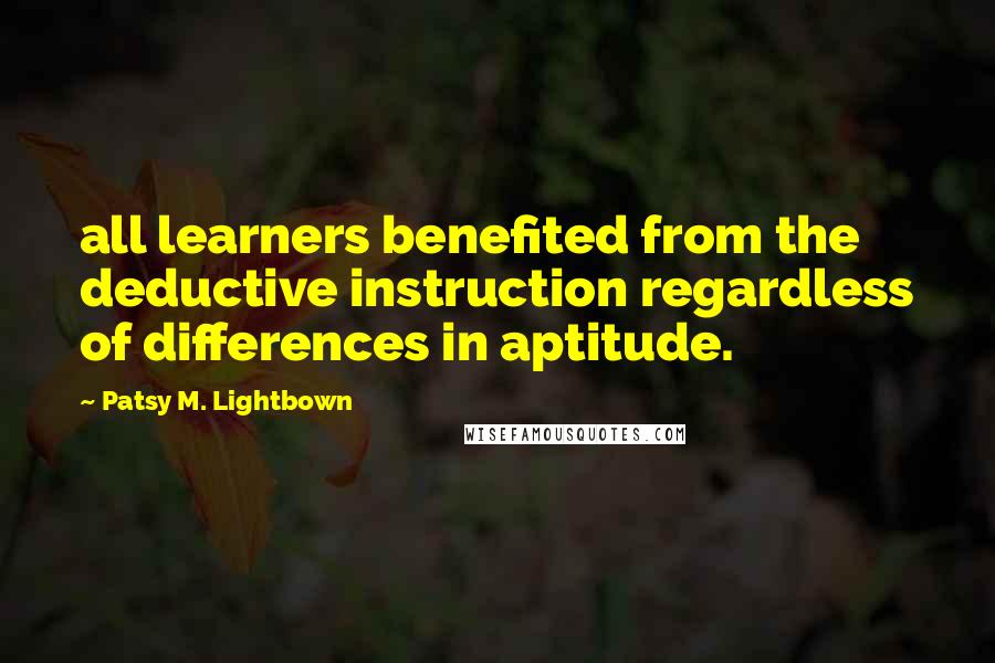 Patsy M. Lightbown Quotes: all learners benefited from the deductive instruction regardless of differences in aptitude.