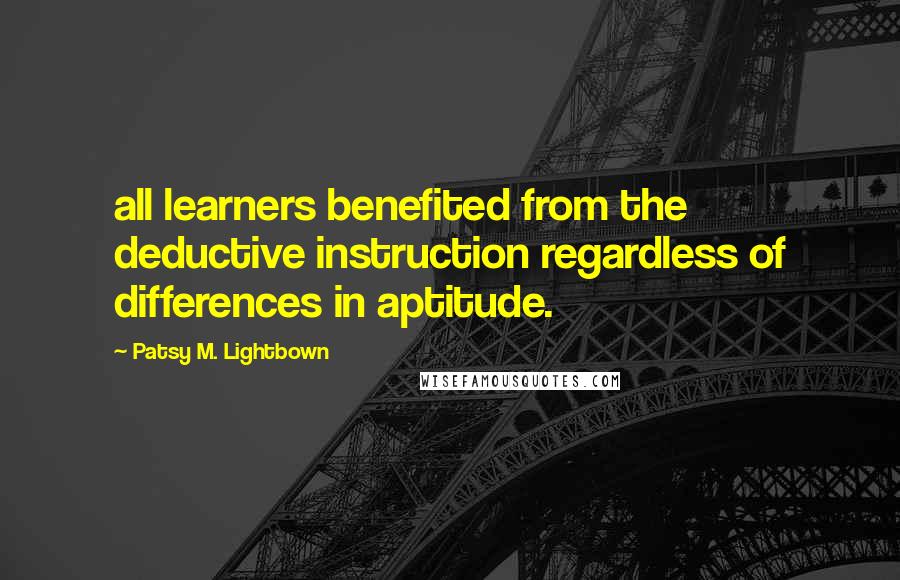 Patsy M. Lightbown Quotes: all learners benefited from the deductive instruction regardless of differences in aptitude.